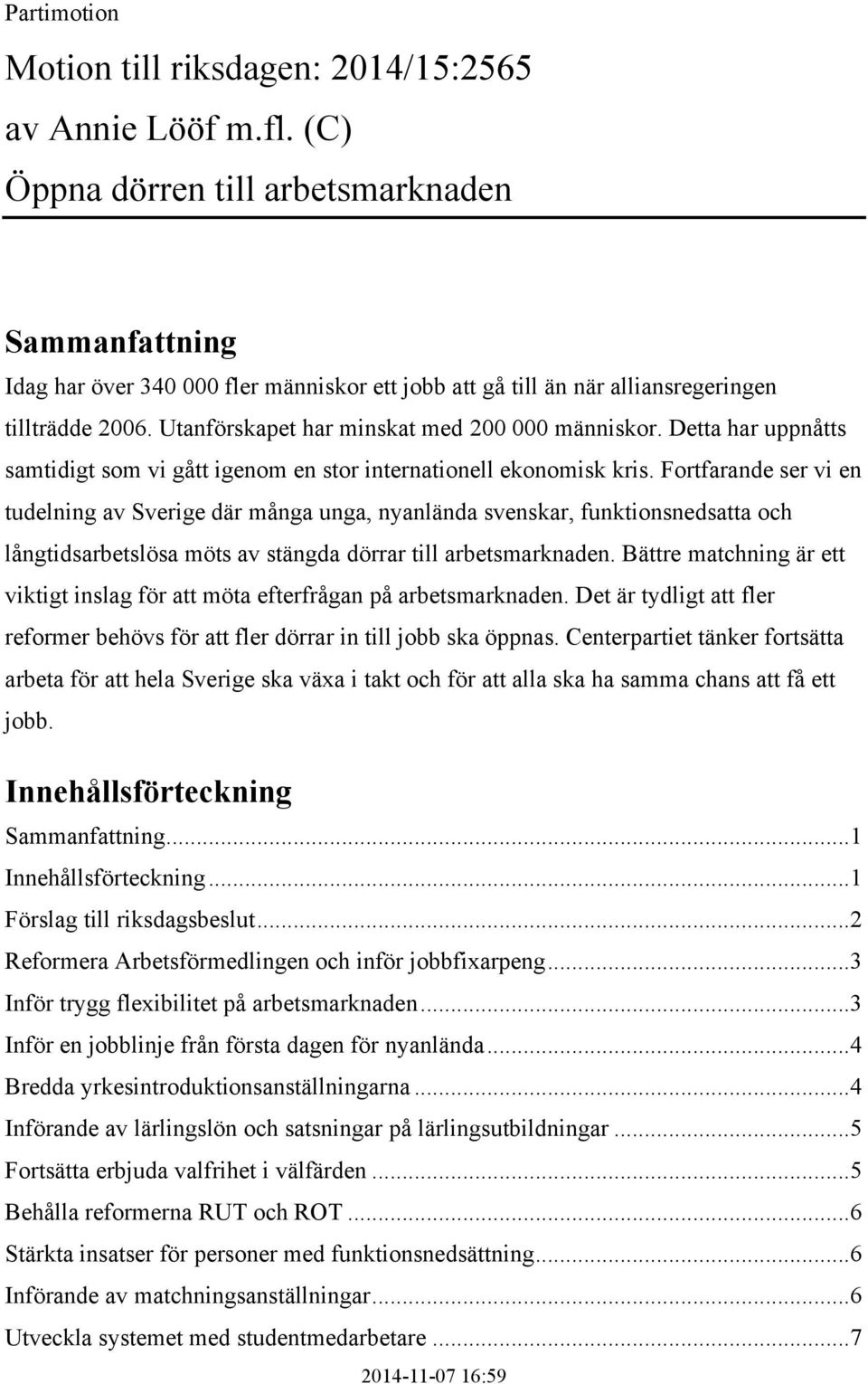 Utanförskapet har minskat med 200 000 människor. Detta har uppnåtts samtidigt som vi gått igenom en stor internationell ekonomisk kris.