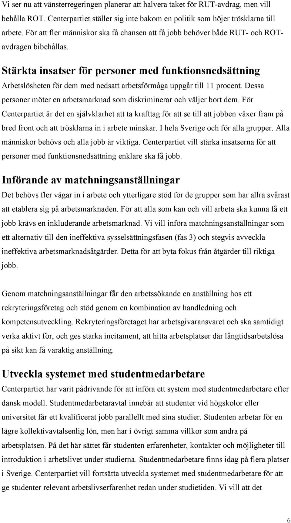 Stärkta insatser för personer med funktionsnedsättning Arbetslösheten för dem med nedsatt arbetsförmåga uppgår till 11 procent.