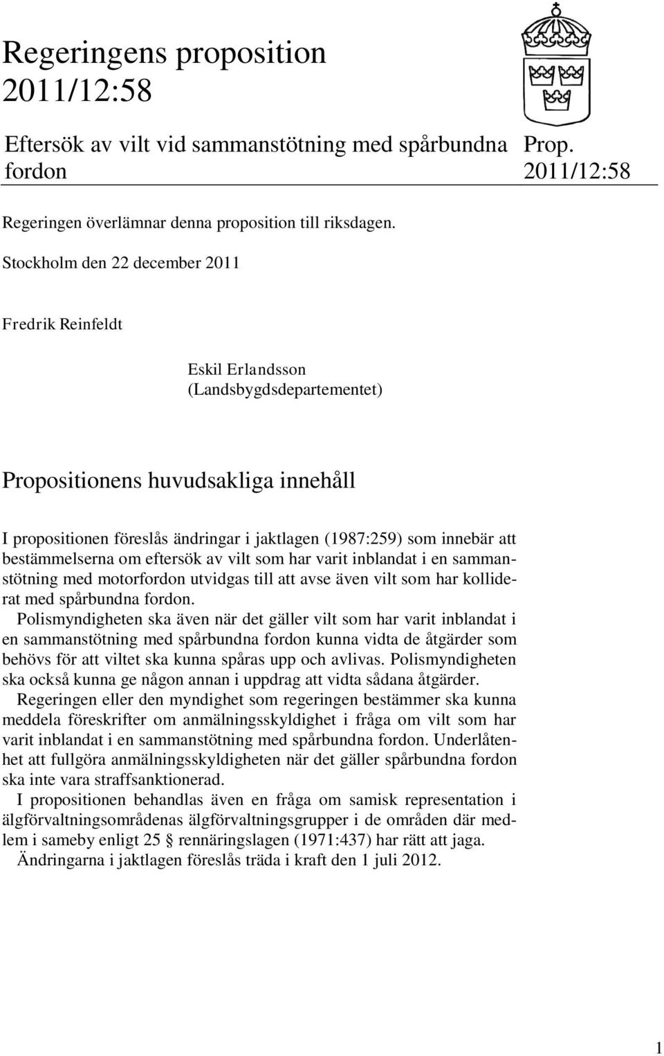 att bestämmelserna om eftersök av vilt som har varit inblandat i en sammanstötning med motorfordon utvidgas till att avse även vilt som har kolliderat med spårbundna fordon.