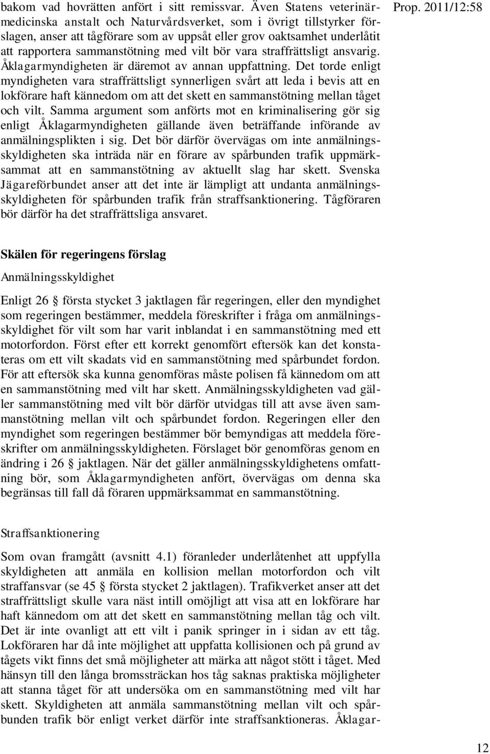 vilt bör vara straffrättsligt ansvarig. Åklagarmyndigheten är däremot av annan uppfattning.