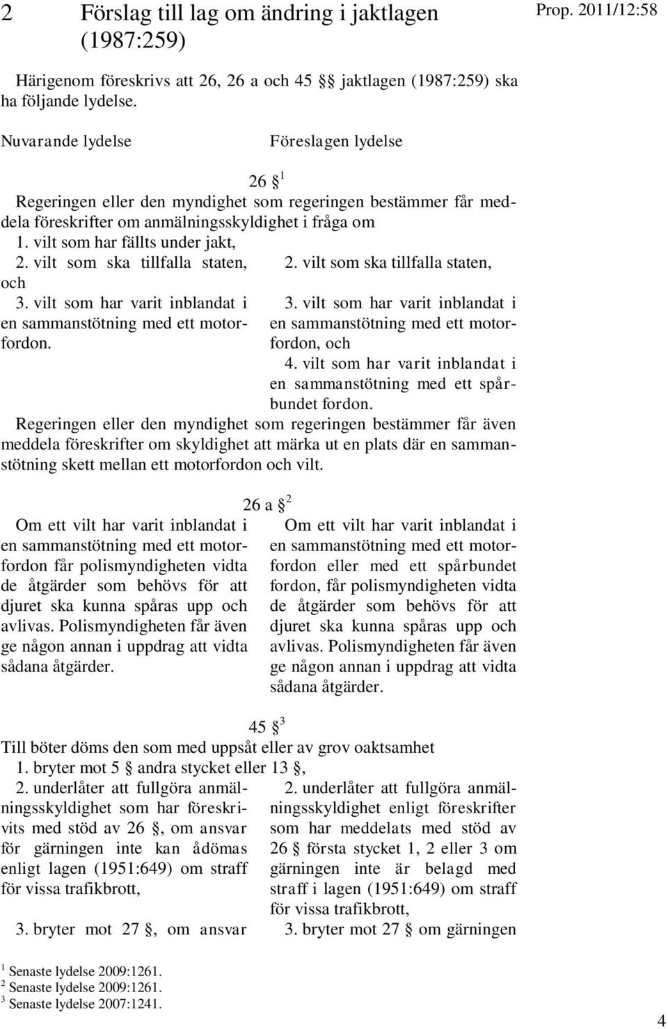 vilt som ska tillfalla staten, 2. vilt som ska tillfalla staten, och 3. vilt som har varit inblandat i en sammanstötning med ett motorfordon. 3. vilt som har varit inblandat i en sammanstötning med ett motorfordon, och 4.