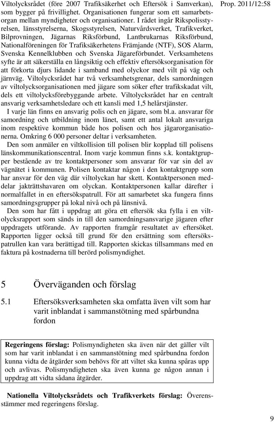 Trafiksäkerhetens Främjande (NTF), SOS Alarm, Svenska Kennelklubben och Svenska Jägareförbundet.