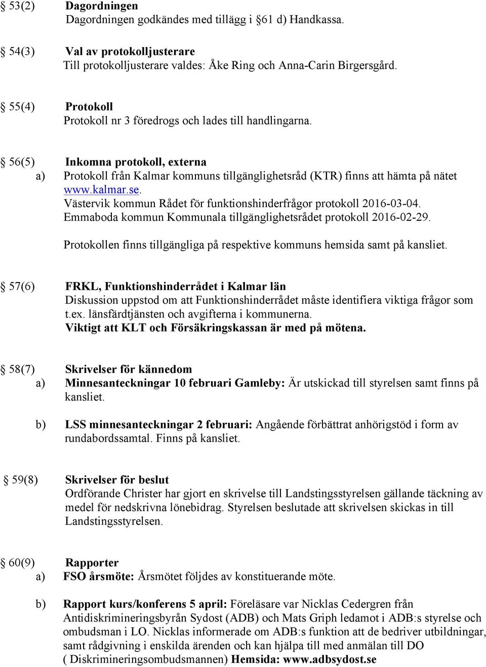 Västervik kommun Rådet för funktionshinderfrågor protokoll 2016-03-04. Emmaboda kommun Kommunala tillgänglighetsrådet protokoll 2016-02-29.