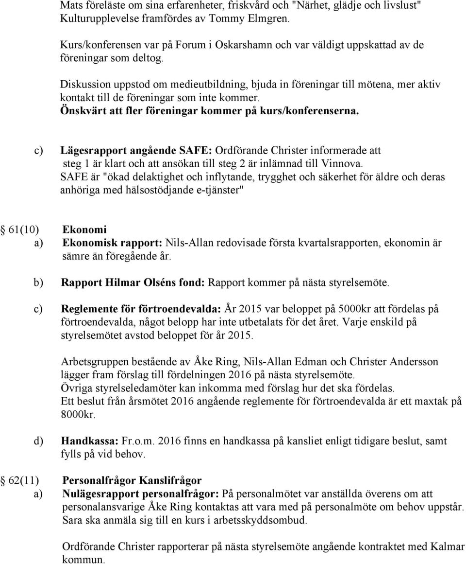 Diskussion uppstod om medieutbildning, bjuda in föreningar till mötena, mer aktiv kontakt till de föreningar som inte kommer. Önskvärt att fler föreningar kommer på kurs/konferenserna.