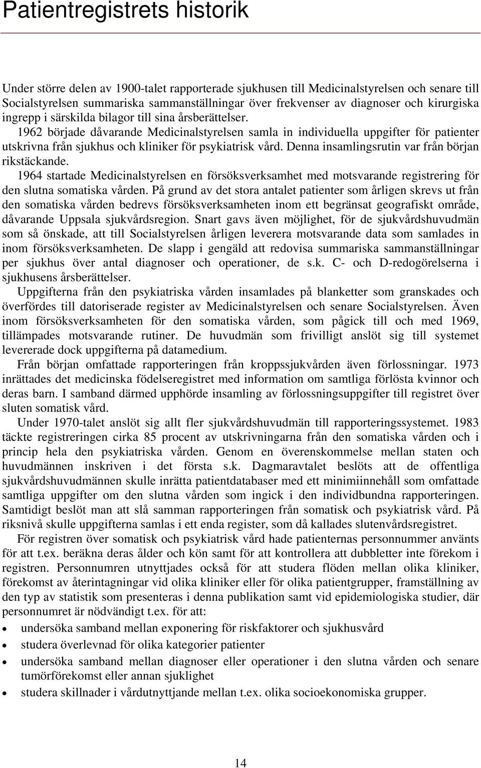 1962 började dåvarande Medicinalstyrelsen samla in individuella uppgifter för patienter utskrivna från sjukhus och kliniker för psykiatrisk vård. Denna insamlingsrutin var från början rikstäckande.