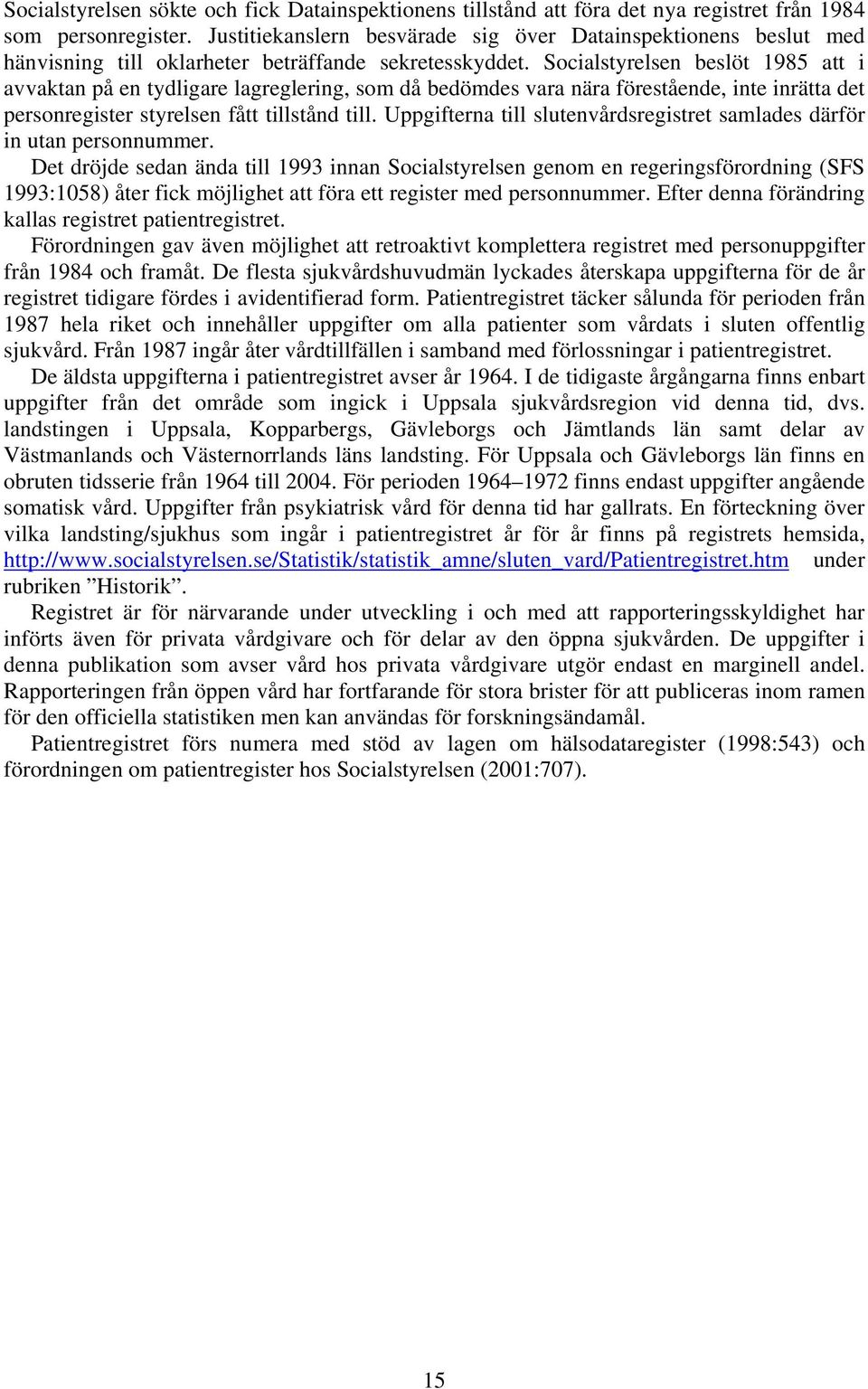 Socialstyrelsen beslöt 1985 att i avvaktan på en tydligare lagreglering, som då bedömdes vara nära förestående, inte inrätta det personregister styrelsen fått tillstånd till.