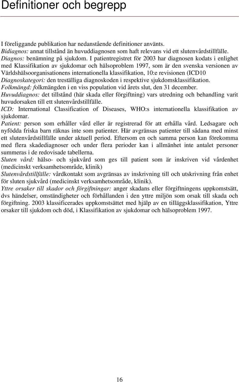 I patientregistret för 2003 har diagnosen kodats i enlighet med Klassifikation av sjukdomar och hälsoproblem 1997, som är den svenska versionen av Världshälsoorganisationens internationella