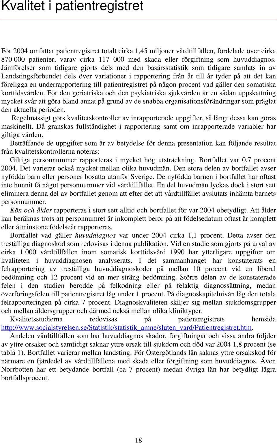 Jämförelser som tidigare gjorts dels med den basårsstatistik som tidigare samlats in av Landstingsförbundet dels över variationer i rapportering från år till år tyder på att det kan föreligga en