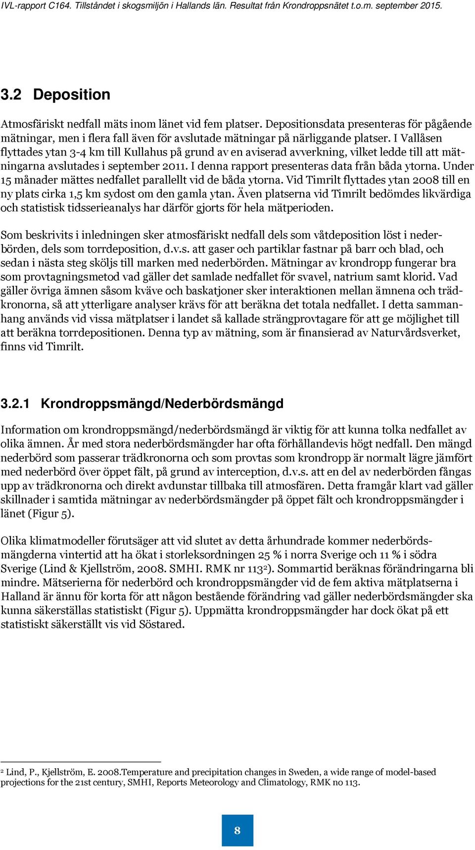 Under 15 månader mättes nedfallet parallellt vid de båda ytorna. Vid Timrilt flyttades ytan 2008 till en ny plats cirka 1,5 km sydost om den gamla ytan.