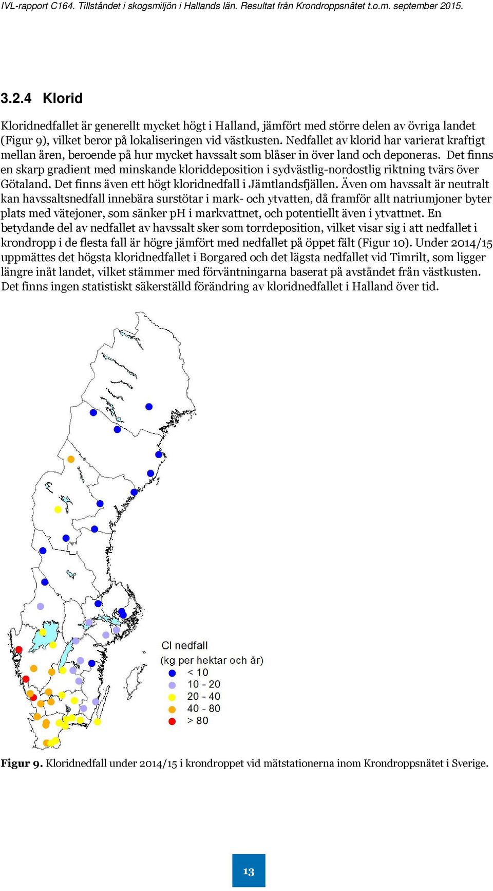 Det finns en skarp gradient med minskande kloriddeposition i sydvästlig-nordostlig riktning tvärs över Götaland. Det finns även ett högt kloridnedfall i Jämtlandsfjällen.