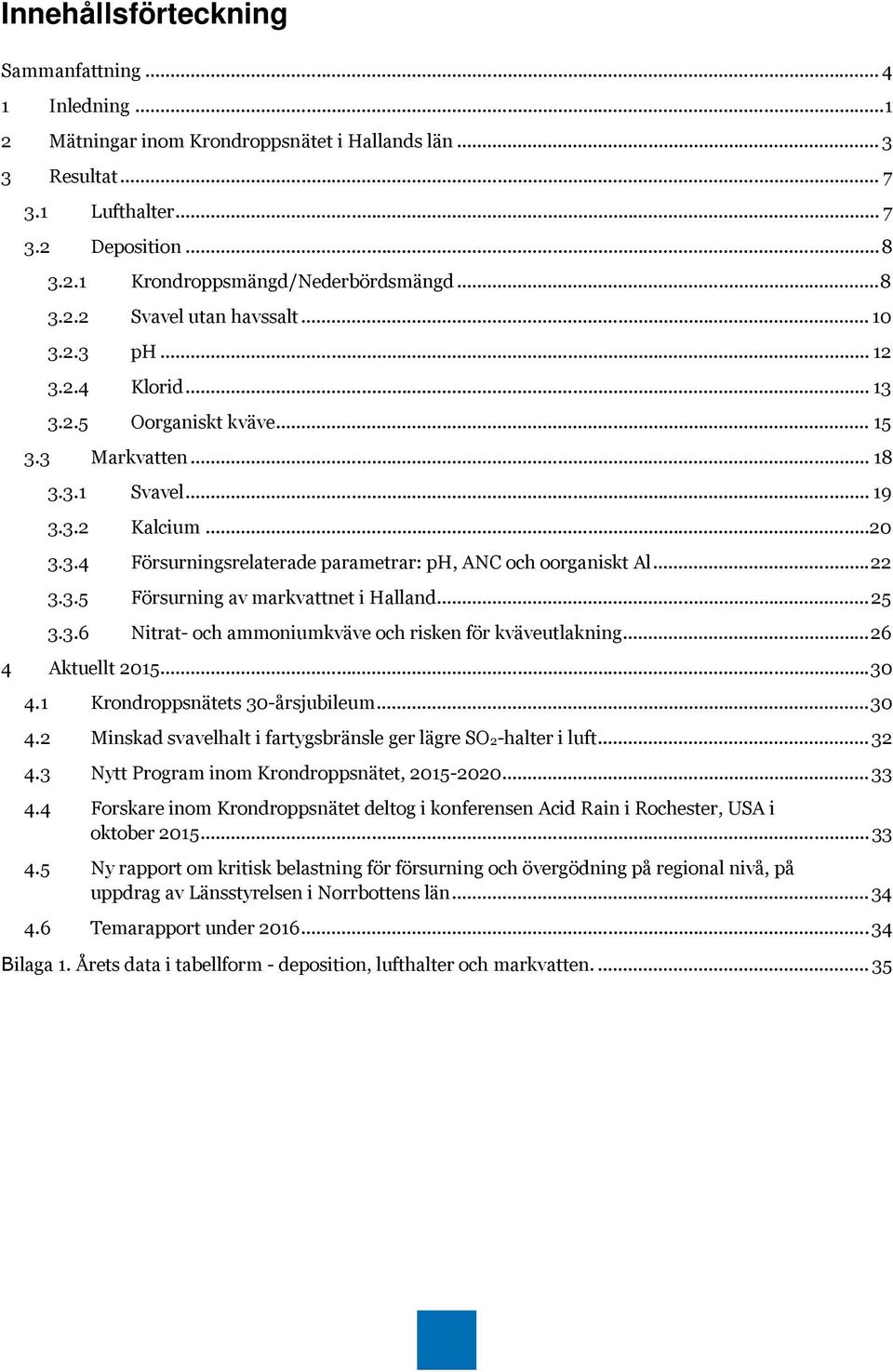 .. 22 3.3.5 Försurning av markvattnet i Halland... 25 3.3.6 Nitrat- och ammoniumkväve och risken för kväveutlakning... 26 4 Aktuellt 2015... 30 4.