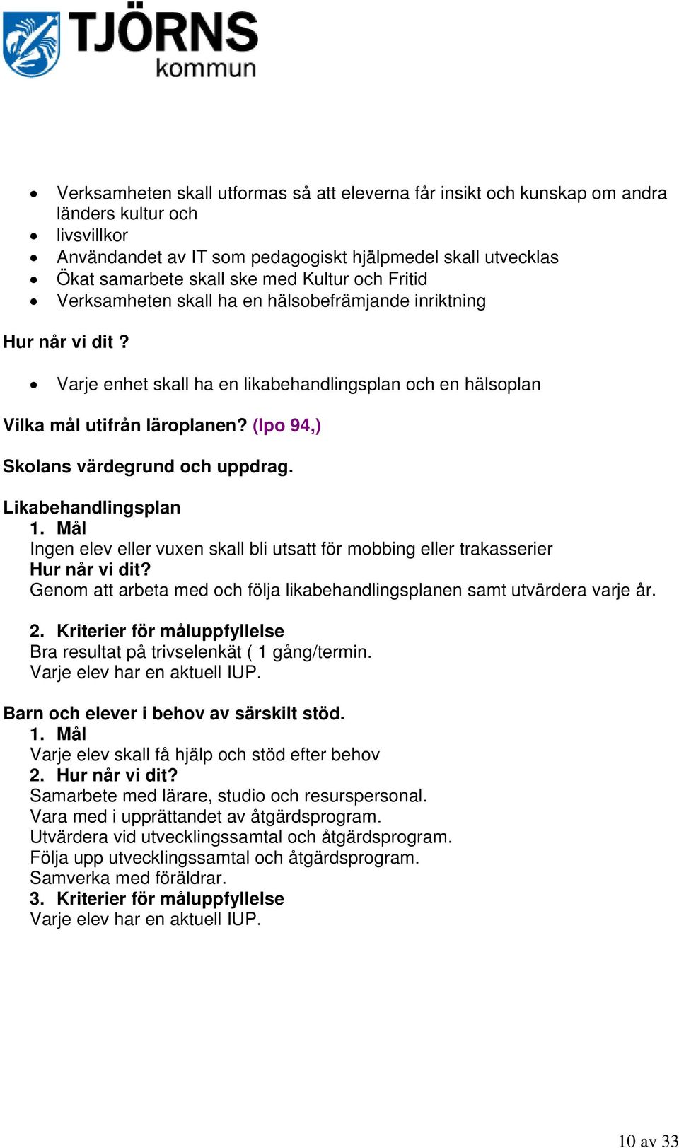 (lpo 94,) Skolans värdegrund och uppdrag. Likabehandlingsplan 1. Mål Ingen elev eller vuxen skall bli utsatt för mobbing eller trakasserier Hur når vi dit?