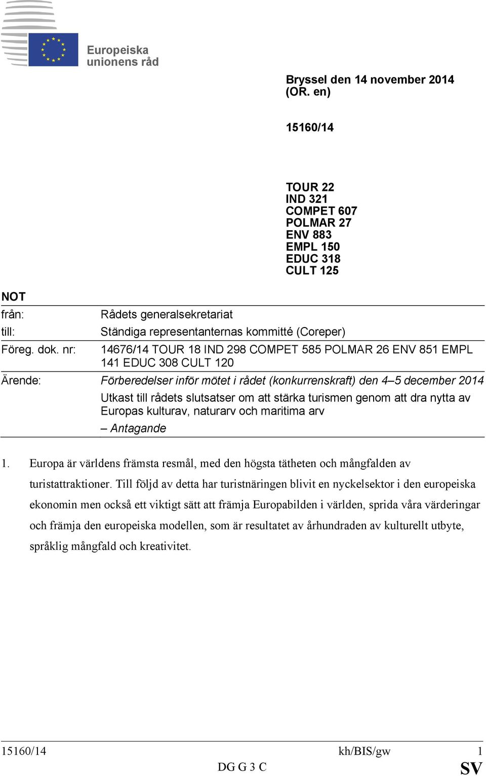 851 EMPL 141 EDUC 308 CULT 120 Ärende: Förberedelser inför mötet i rådet (konkurrenskraft) den 4 5 december 2014 Utkast till rådets slutsatser om att stärka turismen genom att dra nytta av Europas