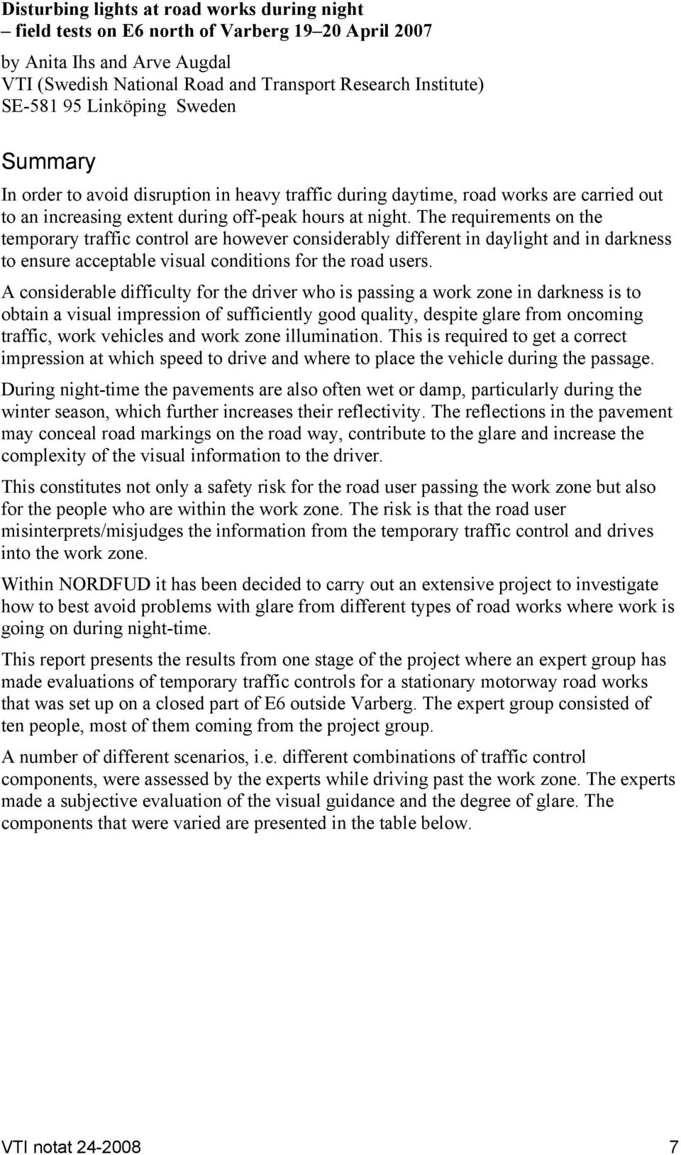 The requirements on the temporary traffic control are however considerably different in daylight and in darkness to ensure acceptable visual conditions for the road users.