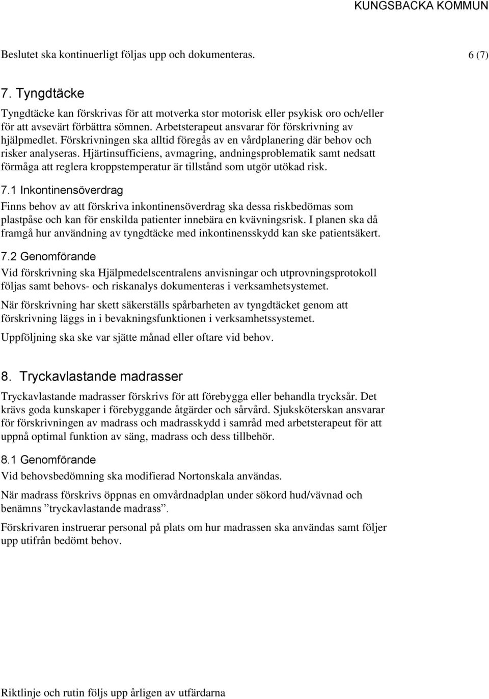 Hjärtinsufficiens, avmagring, andningsproblematik samt nedsatt förmåga att reglera kroppstemperatur är tillstånd som utgör utökad risk. 7.