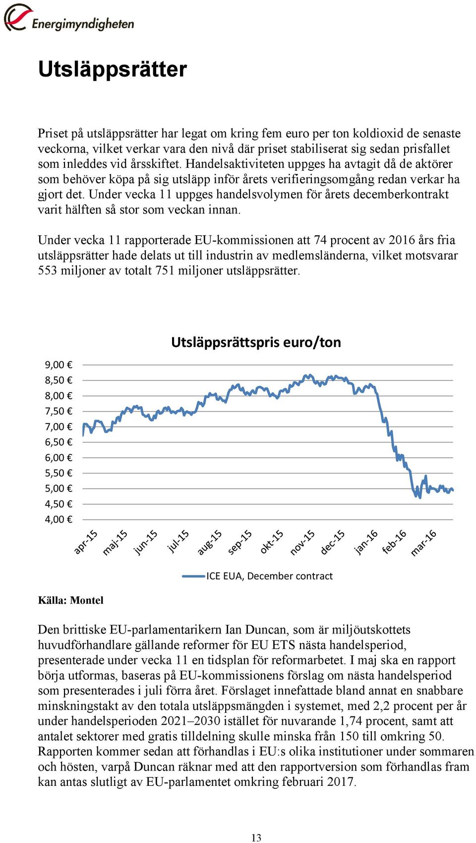 Under vecka 11 uppges handelsvolymen för årets decemberkontrakt varit hälften så stor som veckan innan.