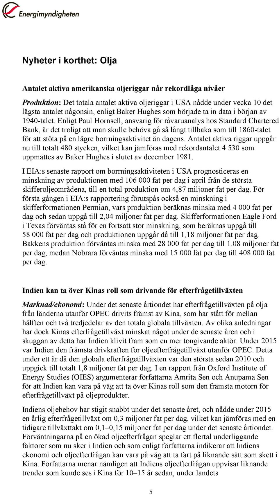 Enligt Paul Hornsell, ansvarig för råvaruanalys hos Standard Chartered Bank, är det troligt att man skulle behöva gå så långt tillbaka som till 1860-talet för att stöta på en lägre borrningsaktivitet