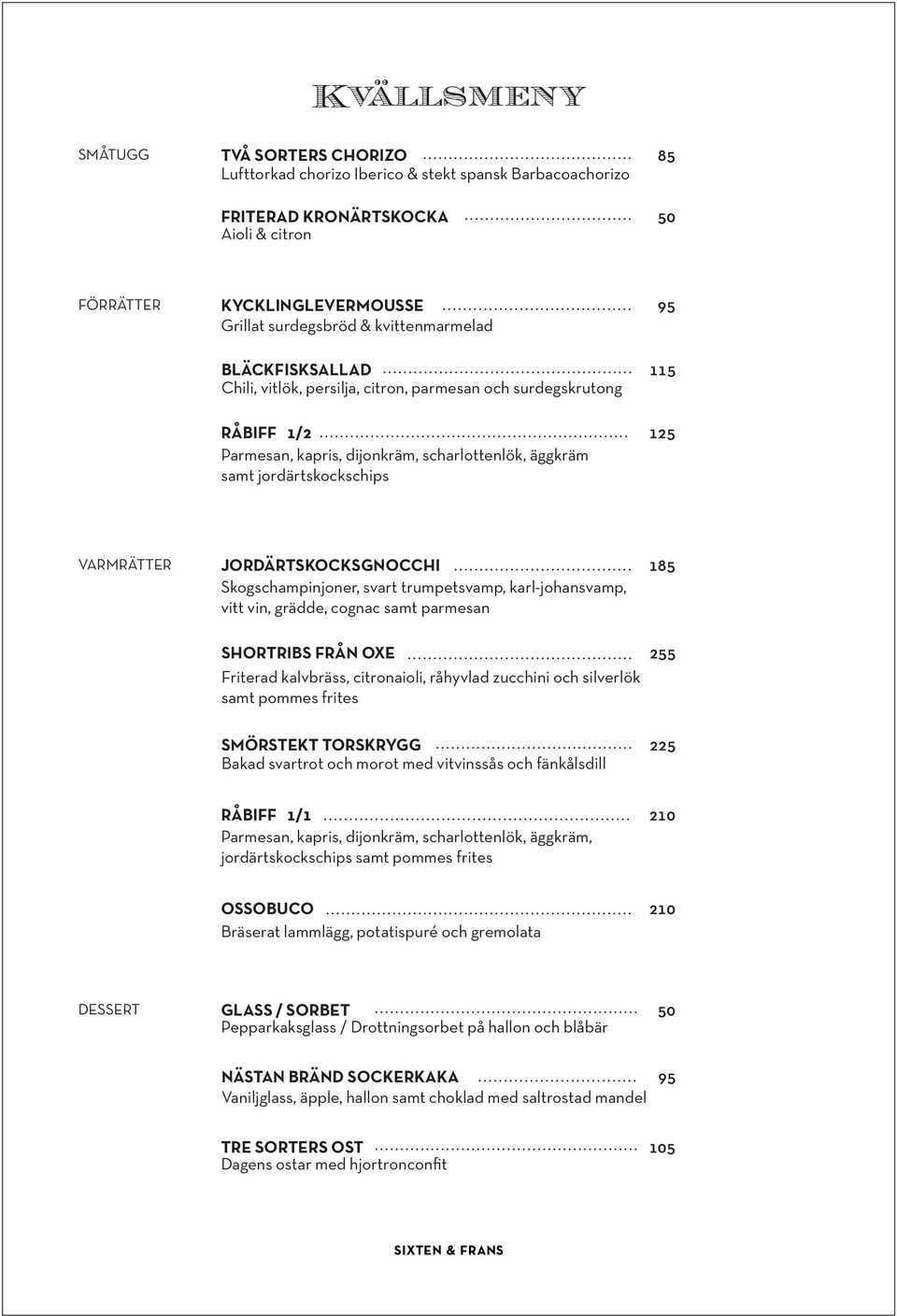 JORDÄRTSKOCKSGNOCCHI 185 Skogschampinjoner, svart trumpetsvamp, karl-johansvamp, vitt vin, grädde, cognac samt parmesan SHORTRIBS FRÅN OXE 255 Friterad kalvbräss, citronaioli, råhyvlad zucchini och