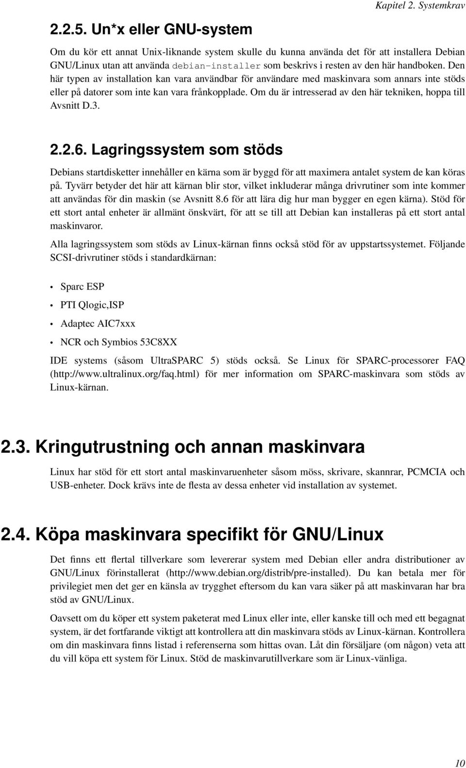 handboken. Den här typen av installation kan vara användbar för användare med maskinvara som annars inte stöds eller på datorer som inte kan vara frånkopplade.