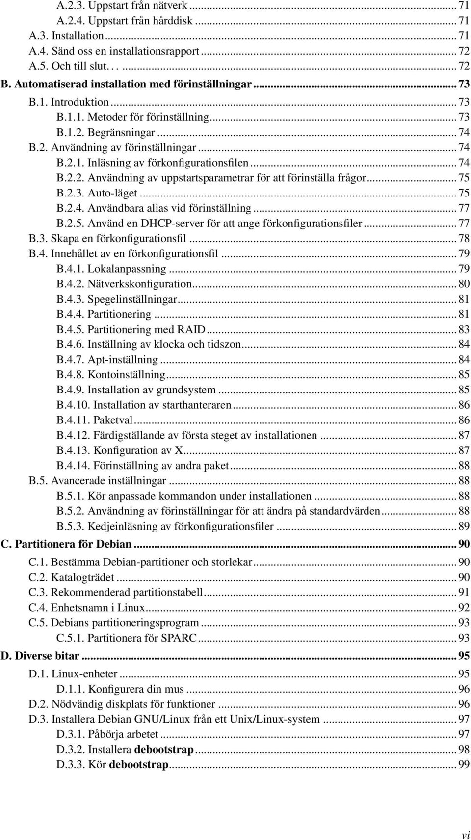 .. 74 B.2.2. Användning av uppstartsparametrar för att förinställa frågor... 75 B.2.3. Auto-läget... 75 B.2.4. Användbara alias vid förinställning... 77 B.2.5. Använd en DHCP-server för att ange förkonfigurationsfiler.