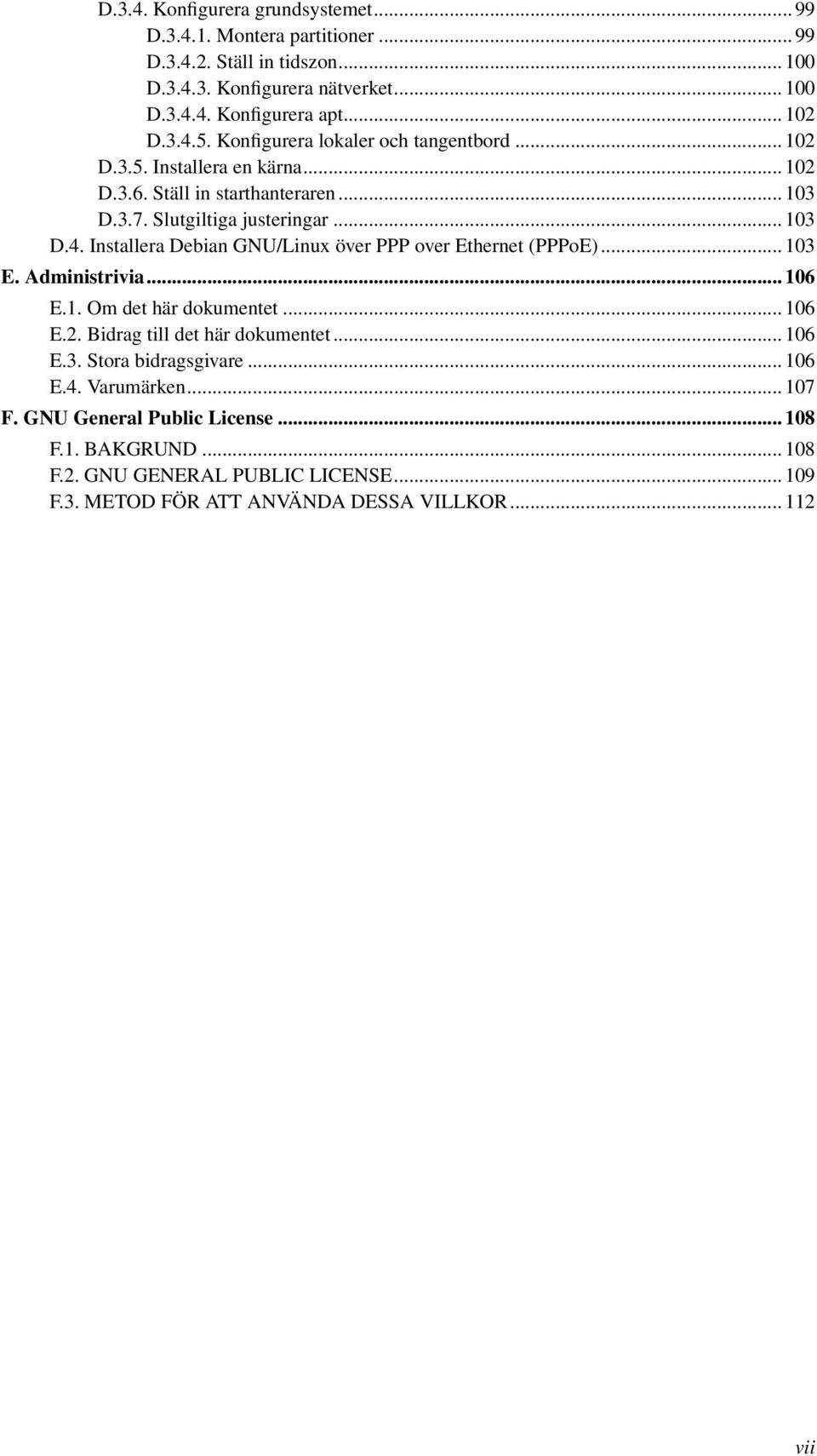 .. 103 E. Administrivia... 106 E.1. Om det här dokumentet... 106 E.2. Bidrag till det här dokumentet... 106 E.3. Stora bidragsgivare... 106 E.4. Varumärken... 107 F.