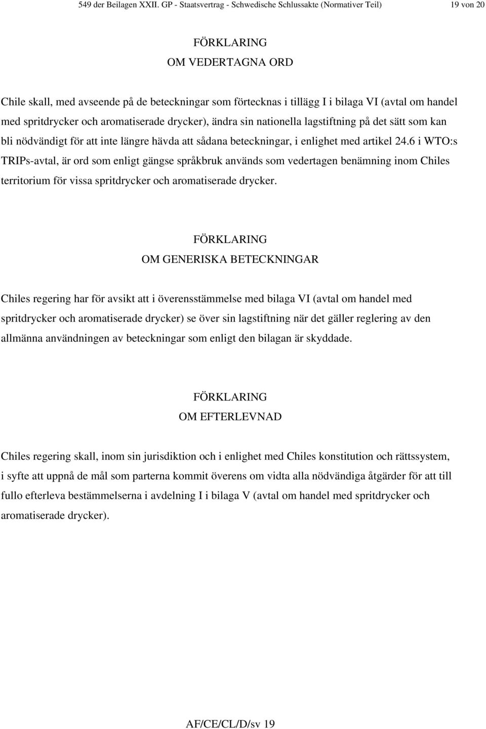 spritdrycker och aromatiserade drycker), ändra sin nationella lagstiftning på det sätt som kan bli nödvändigt för att inte längre hävda att sådana beteckningar, i enlighet med artikel 24.