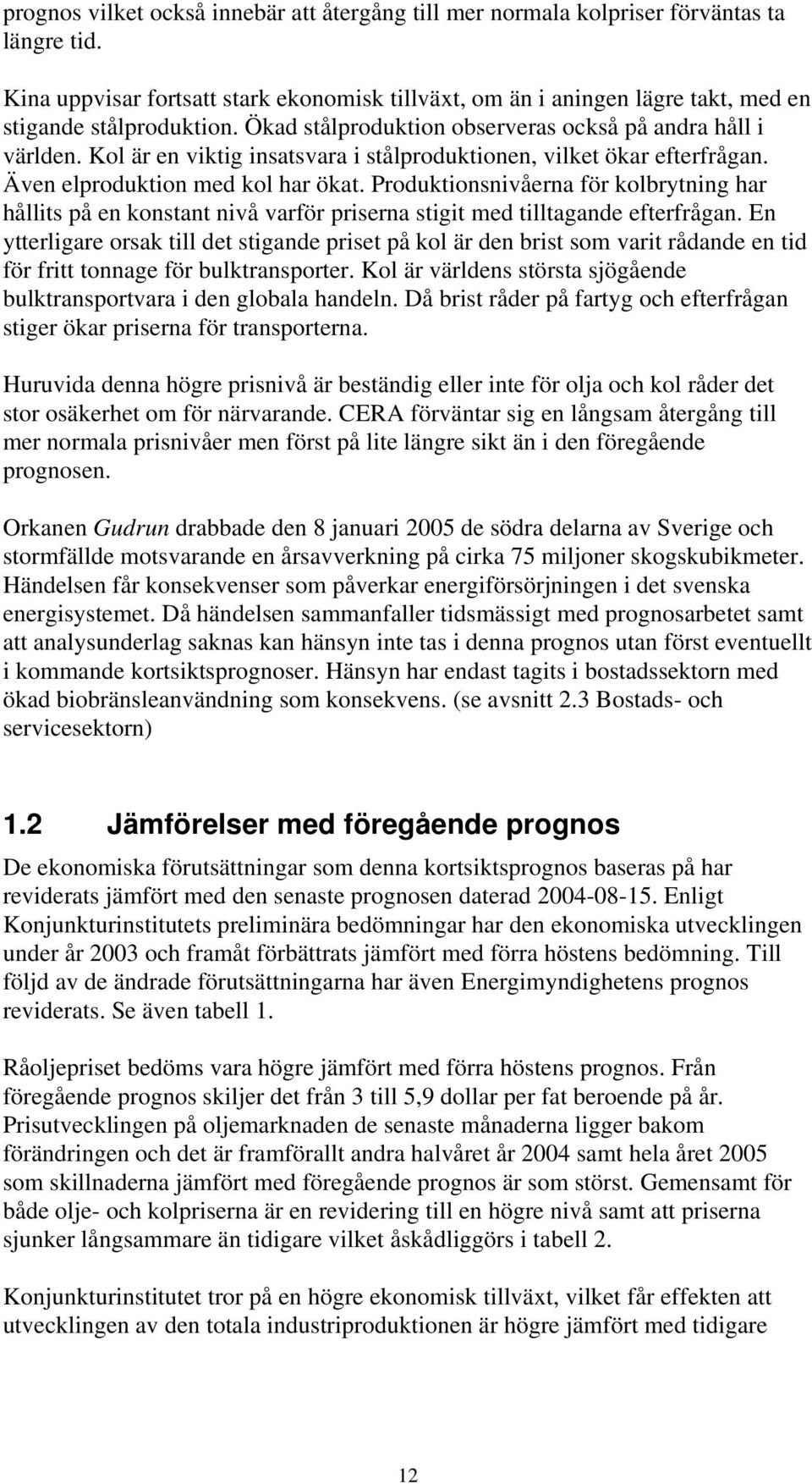 Kol är en viktig insatsvara i stålproduktionen, vilket ökar efterfrågan. Även elproduktion med kol har ökat.