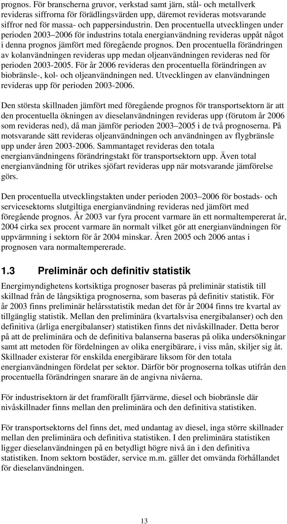 Den procentuella förändringen av kolanvändningen revideras upp medan oljeanvändningen revideras ned för perioden 2003-2005.