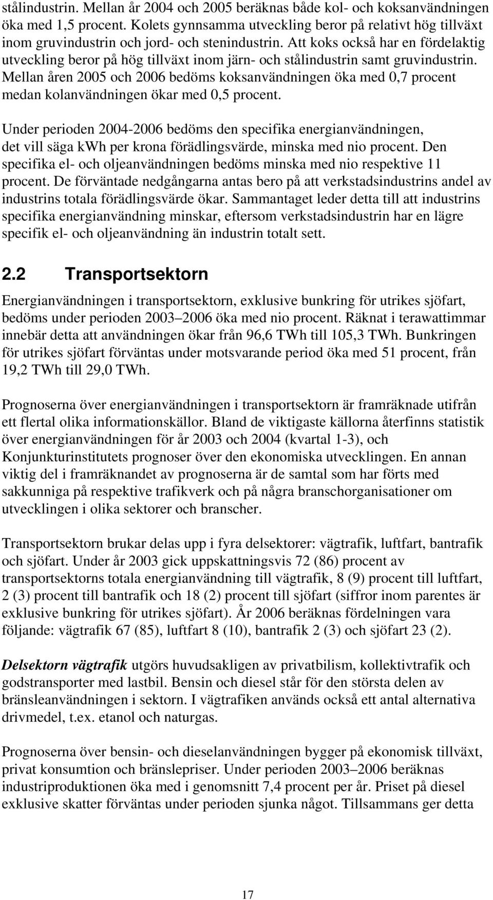 Att koks också har en fördelaktig utveckling beror på hög tillväxt inom järn- och stålindustrin samt gruvindustrin.