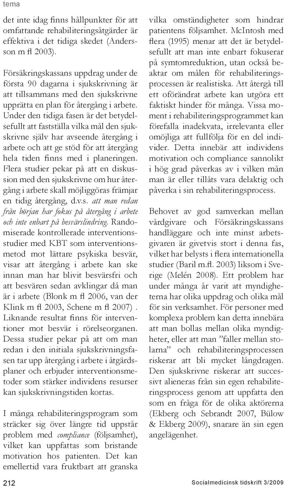 Under den tidiga fasen är det betydelsefullt att fastställa vilka mål den sjukskrivne själv har avseende återgång i arbete och att ge stöd för att återgång hela tiden finns med i planeringen.