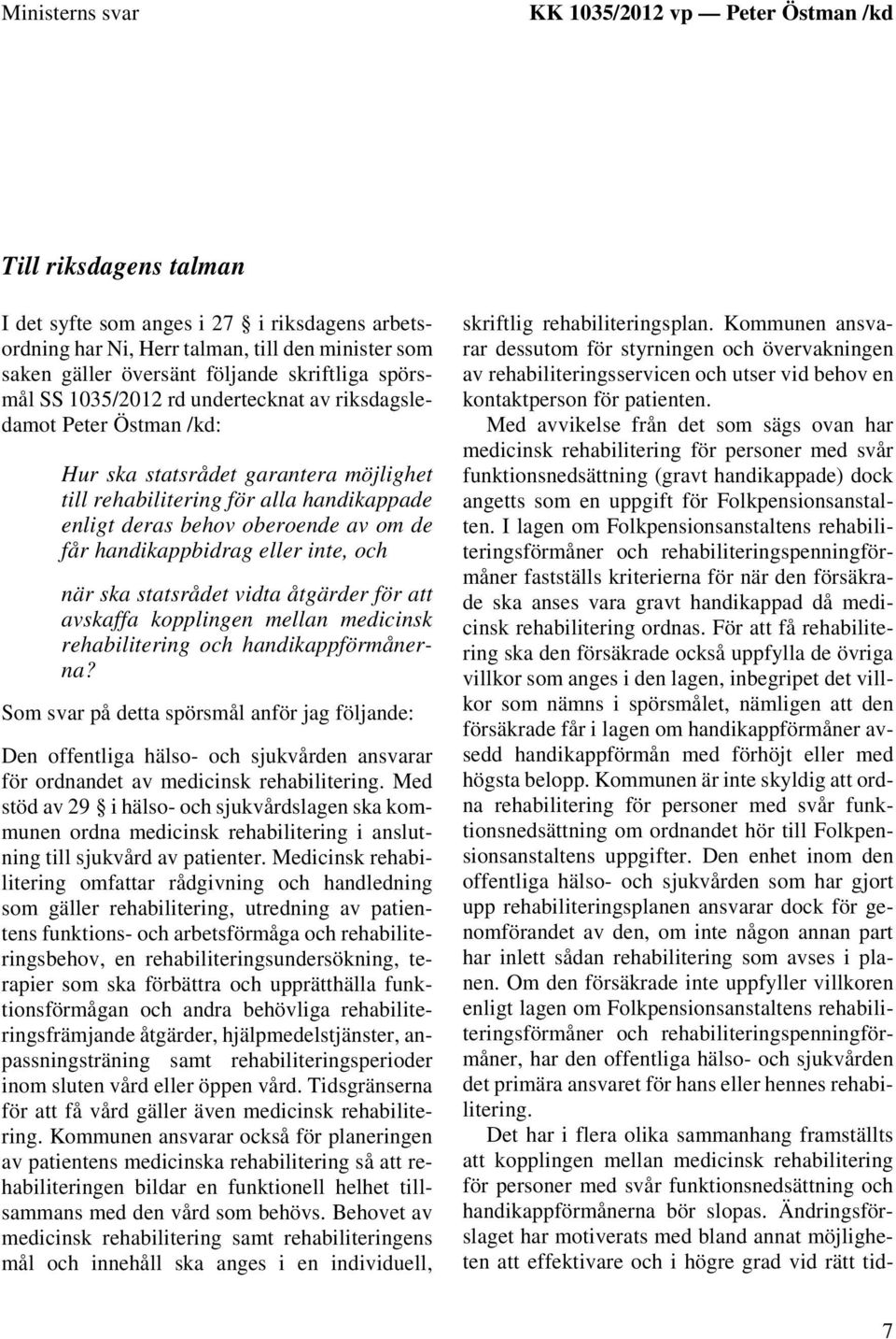 om de får handikappbidrag eller inte, och när ska statsrådet vidta åtgärder för att avskaffa kopplingen mellan medicinsk rehabilitering och handikappförmånerna?