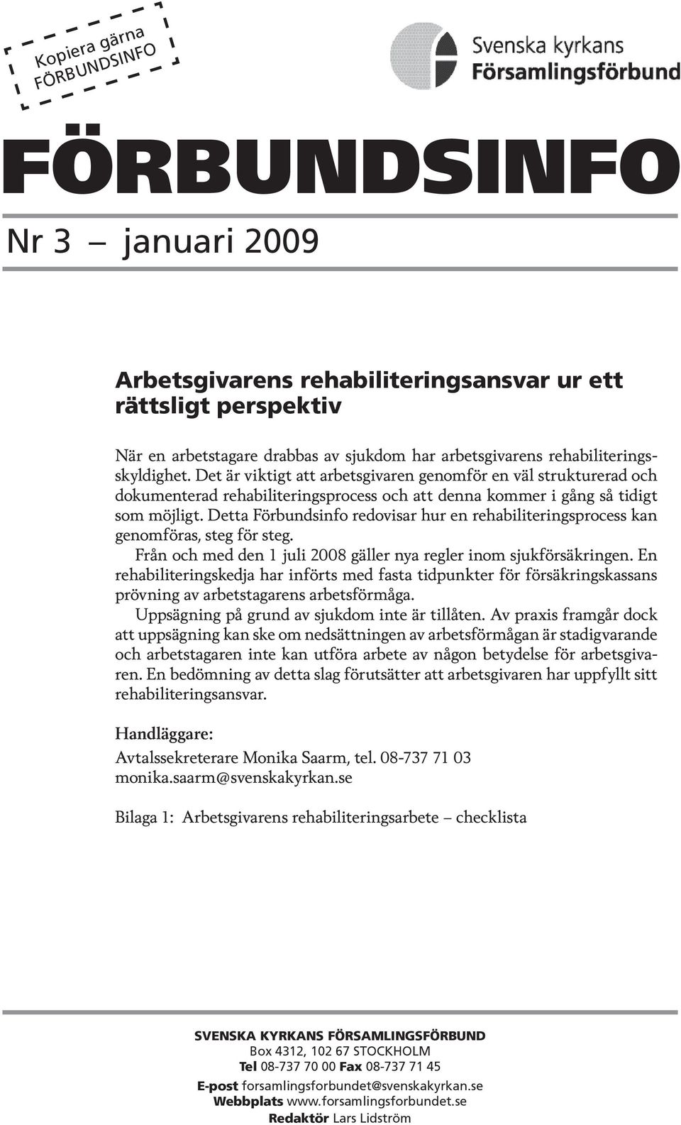 Detta Förbundsinfo redovisar hur en rehabiliteringsprocess kan genomföras, steg för steg. Från och med den 1 juli 2008 gäller nya regler inom sjukförsäkringen.