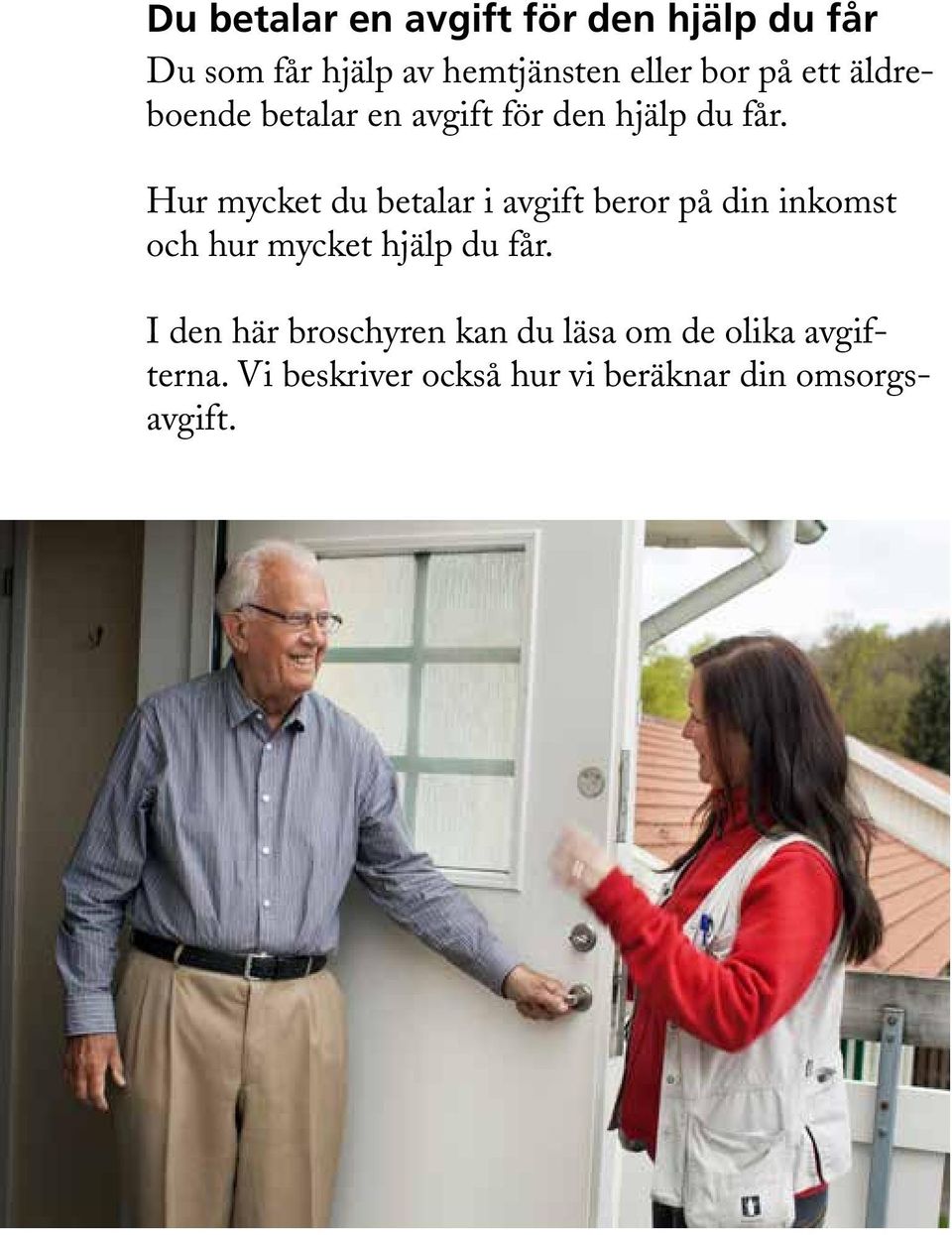 Hur mycket du betalar i avgift beror på din inkomst och hur mycket hjälp du får.