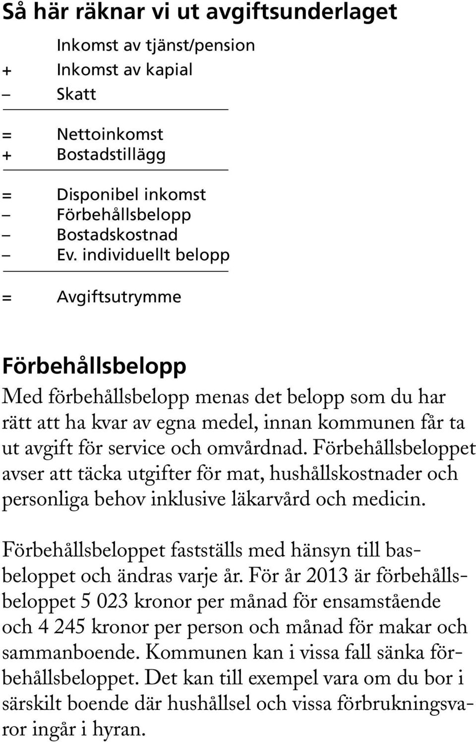 Förbehållsbeloppet avser att täcka utgifter för mat, hushållskostnader och personliga behov inklusive läkarvård och medicin.