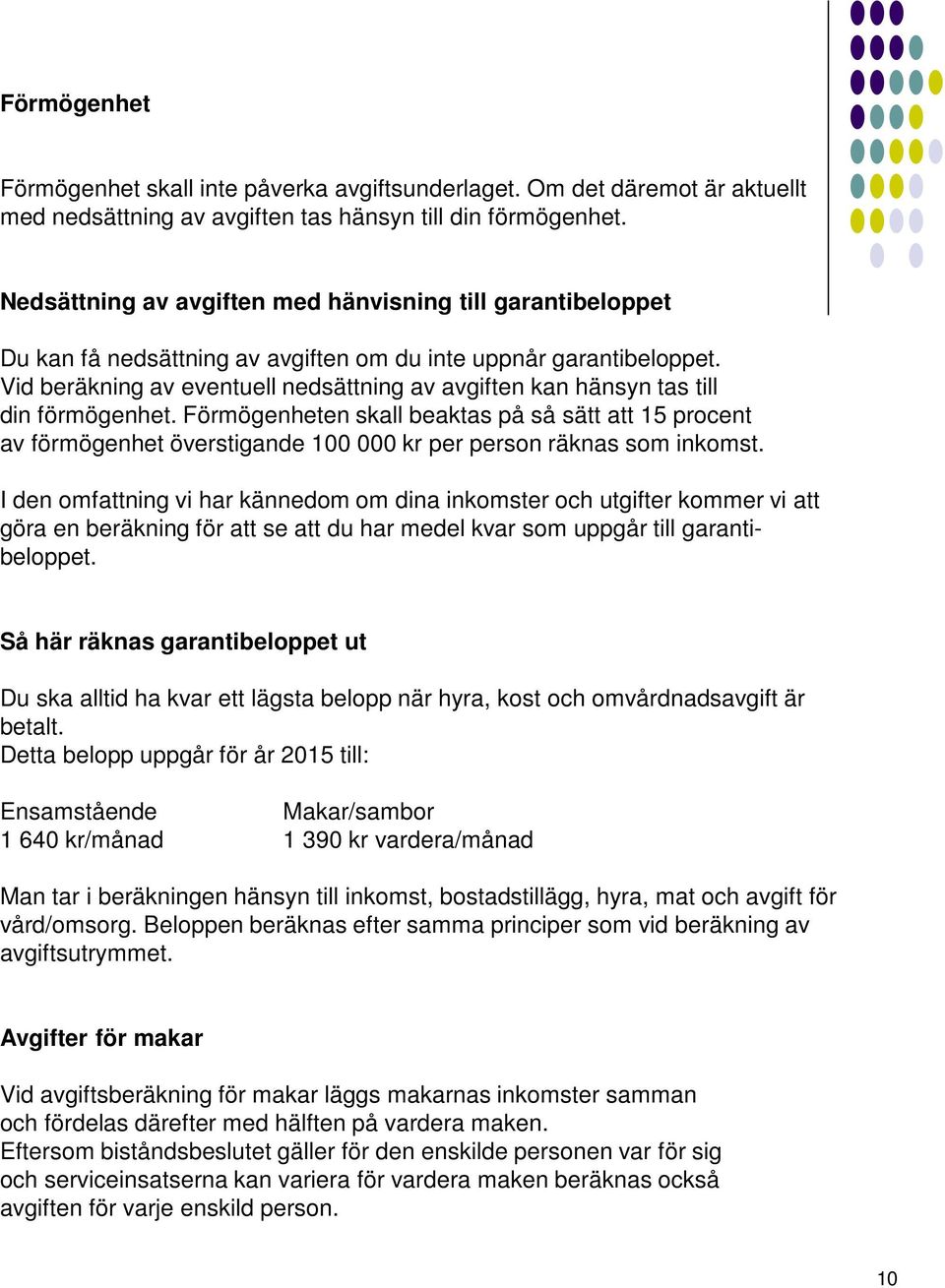 Vid beräkning av eventuell nedsättning av avgiften kan hänsyn tas till din förmögenhet.