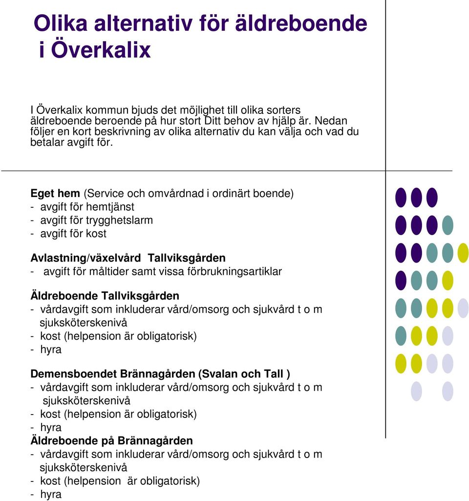 Eget hem (Service och omvårdnad i ordinärt boende) - avgift för hemtjänst - avgift för trygghetslarm - avgift för kost Avlastning/växelvård Tallviksgården - avgift för måltider samt vissa