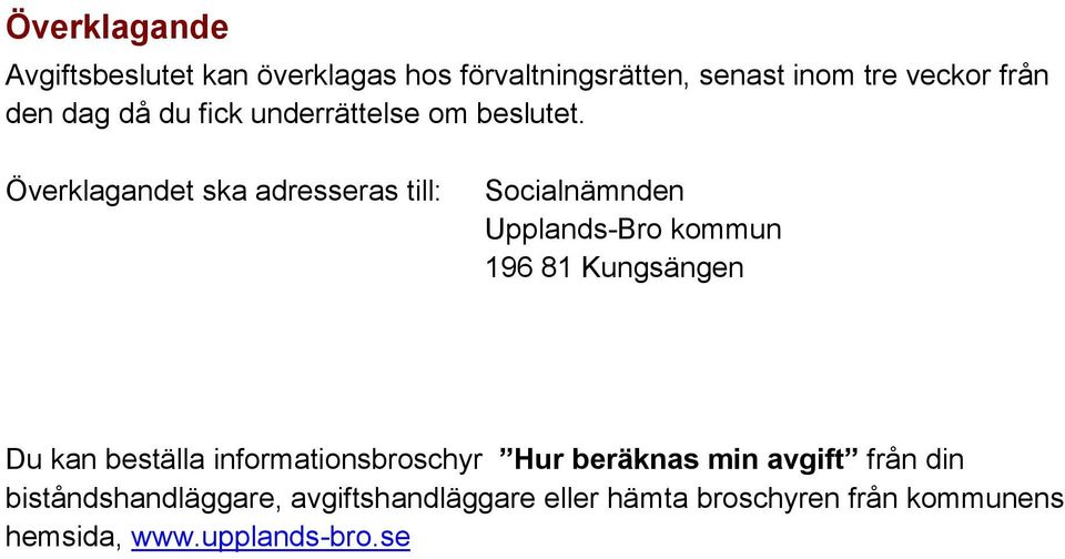 Överklagandet ska adresseras till: Socialnämnden Upplands-Bro kommun 196 81 Kungsängen Du kan