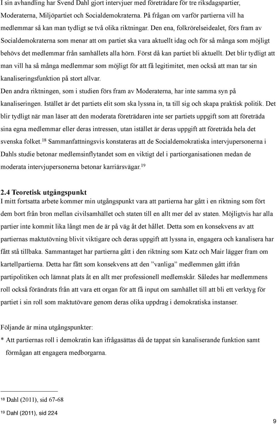 Den ena, folkrörelseidealet, förs fram av Socialdemokraterna som menar att om partiet ska vara aktuellt idag och för så många som möjligt behövs det medlemmar från samhällets alla hörn.