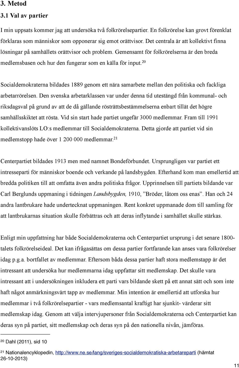 20 Socialdemokraterna bildades 1889 genom ett nära samarbete mellan den politiska och fackliga arbetarrörelsen.