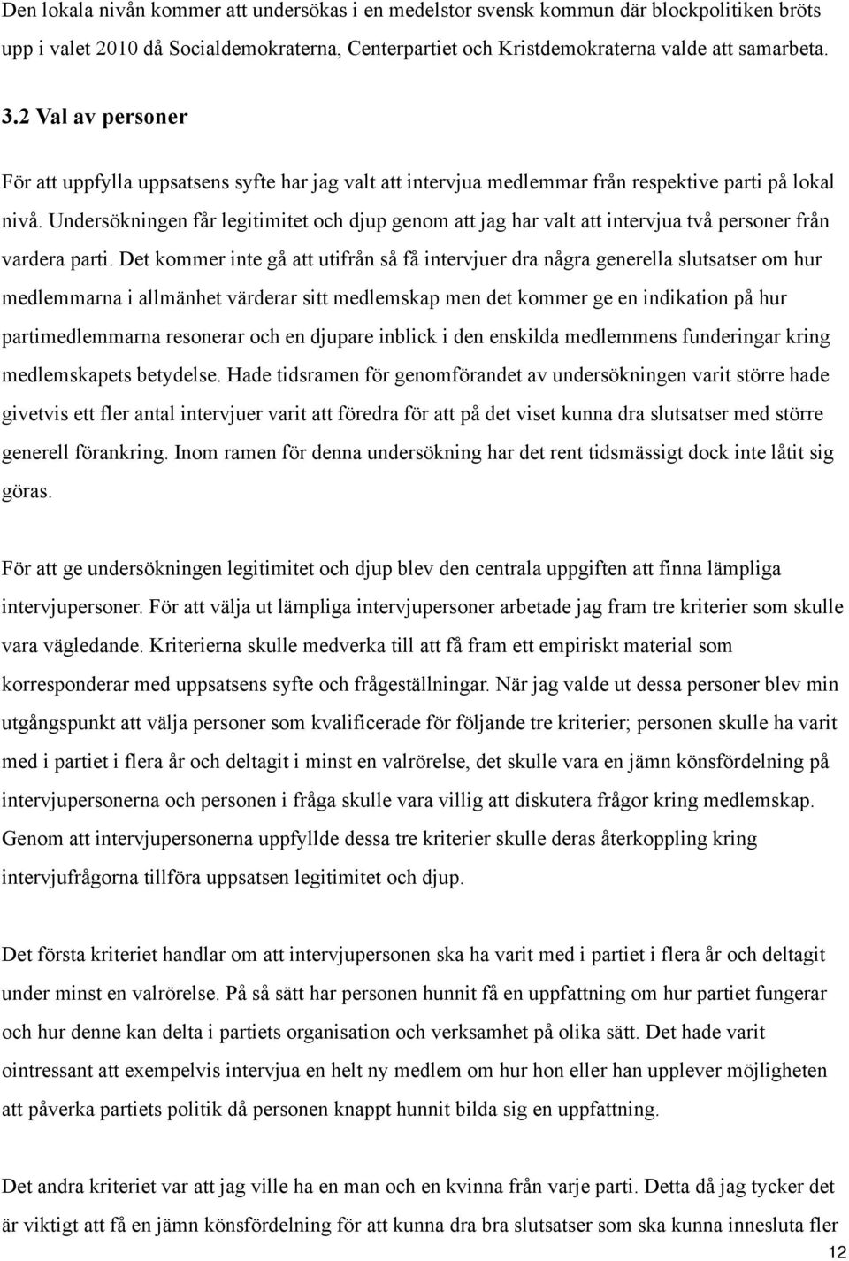 Undersökningen får legitimitet och djup genom att jag har valt att intervjua två personer från vardera parti.