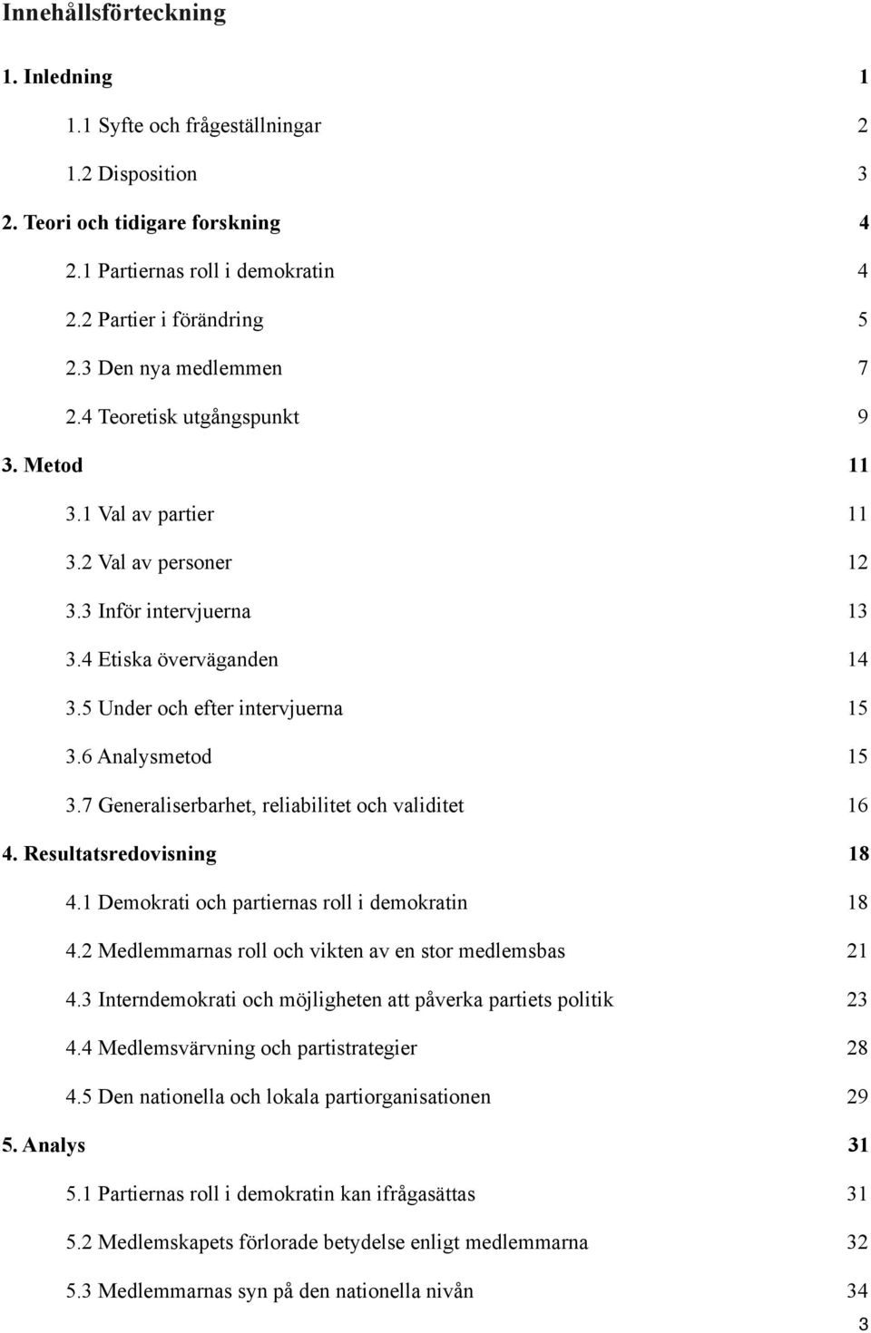 6 Analysmetod 15 3.7 Generaliserbarhet, reliabilitet och validitet 16 4. Resultatsredovisning 18 4.1 Demokrati och partiernas roll i demokratin 18 4.