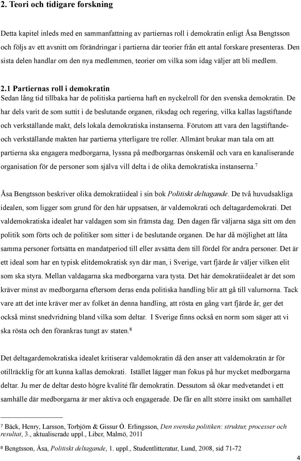 1 Partiernas roll i demokratin Sedan lång tid tillbaka har de politiska partierna haft en nyckelroll för den svenska demokratin.