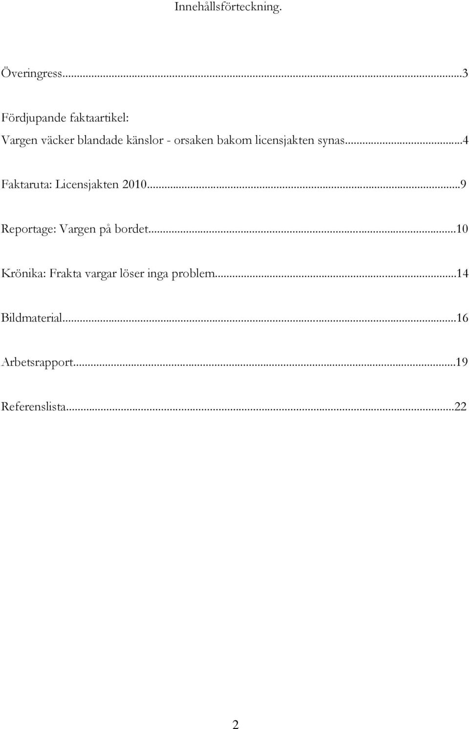 bakom licensjakten synas...4 Faktaruta: Licensjakten 2010.