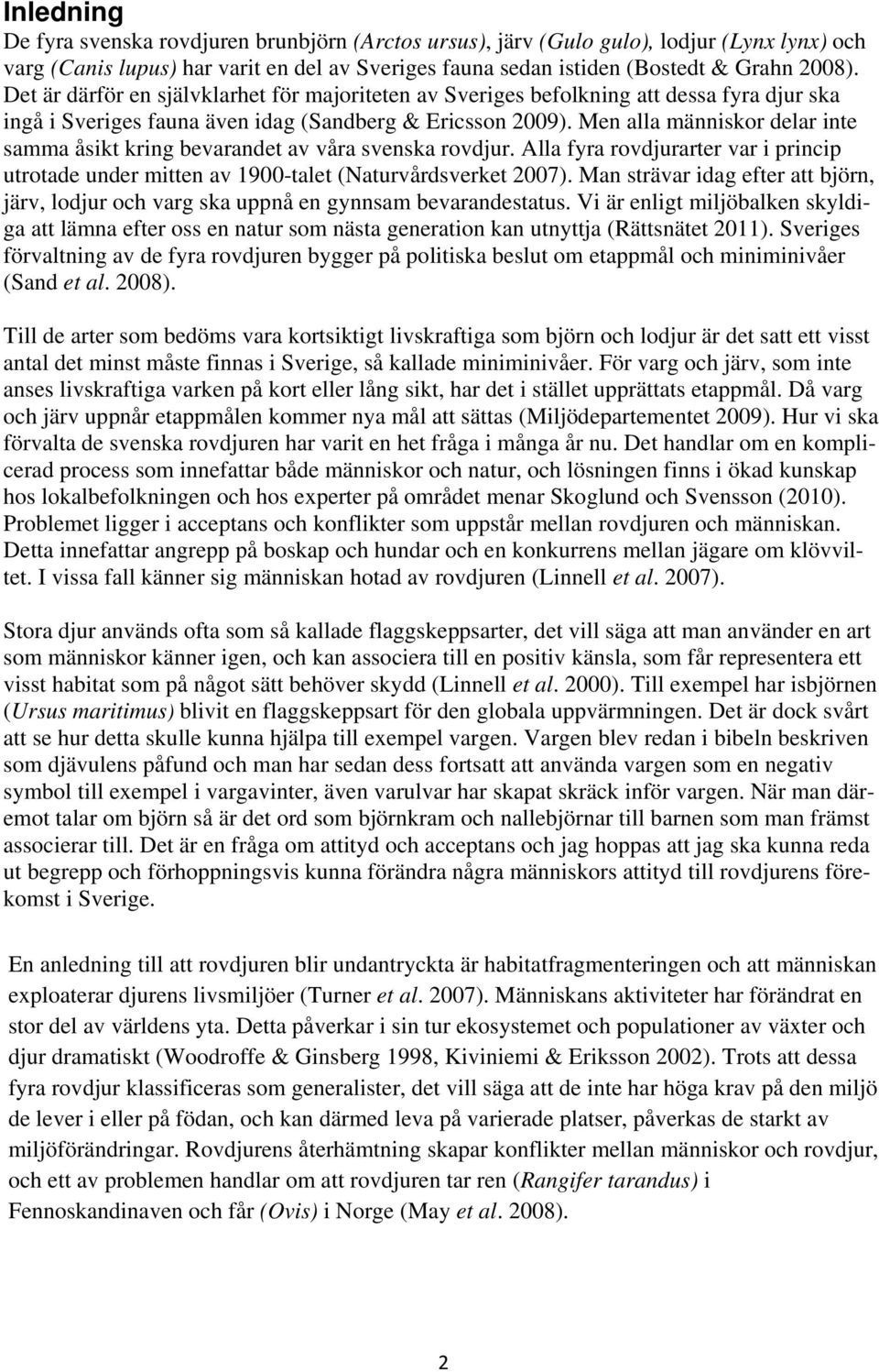 Men alla människor delar inte samma åsikt kring bevarandet av våra svenska rovdjur. Alla fyra rovdjurarter var i princip utrotade under mitten av 1900-talet (Naturvårdsverket 2007).