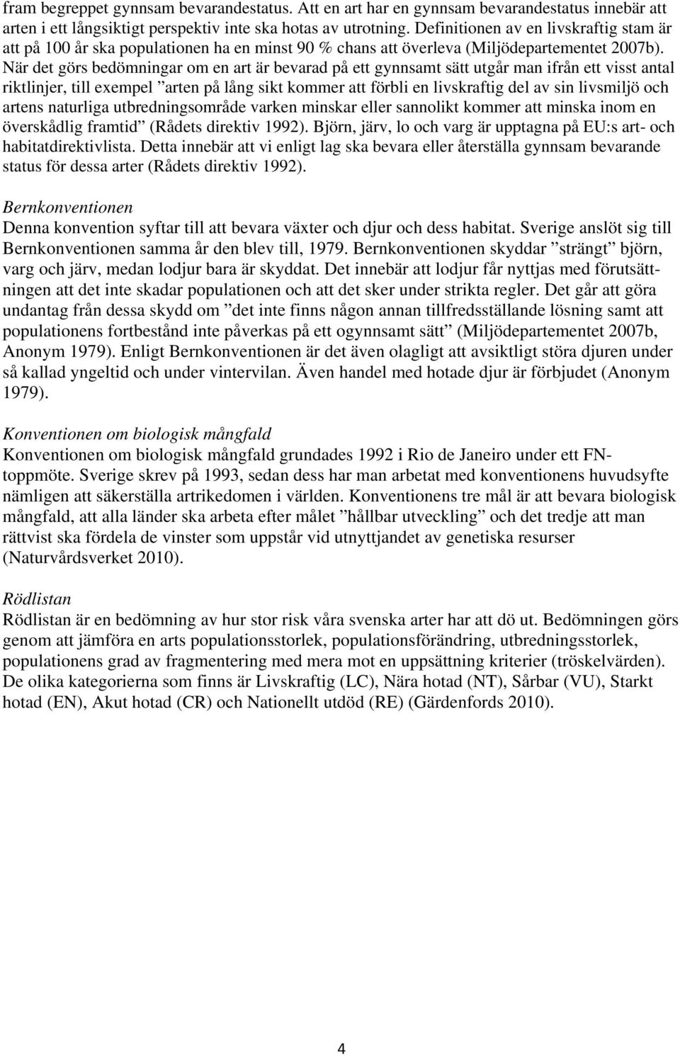 När det görs bedömningar om en art är bevarad på ett gynnsamt sätt utgår man ifrån ett visst antal riktlinjer, till exempel arten på lång sikt kommer att förbli en livskraftig del av sin livsmiljö