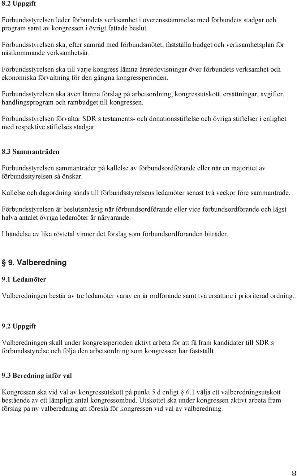 Förbundsstyrelsen ska till varje kongress lämna årsredovisningar över förbundets verksamhet och ekonomiska förvaltning för den gångna kongressperioden.