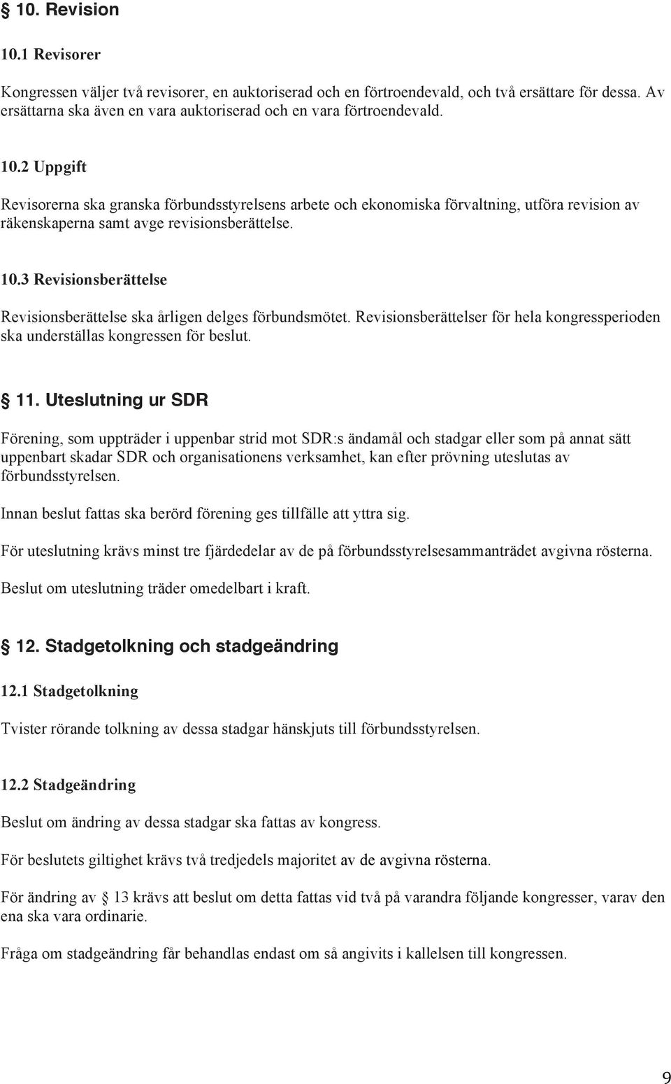 3 Revisionsberättelse Revisionsberättelse ska årligen delges förbundsmötet. Revisionsberättelser för hela kongressperioden ska underställas kongressen för beslut. 11.