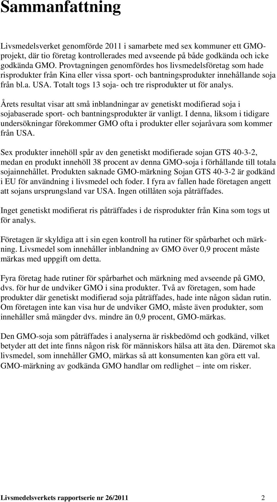 Totalt togs 13 soja- och tre risprodukter ut för analys. Årets resultat visar att små inblandningar av genetiskt modifierad soja i sojabaserade sport- och bantningsprodukter är vanligt.