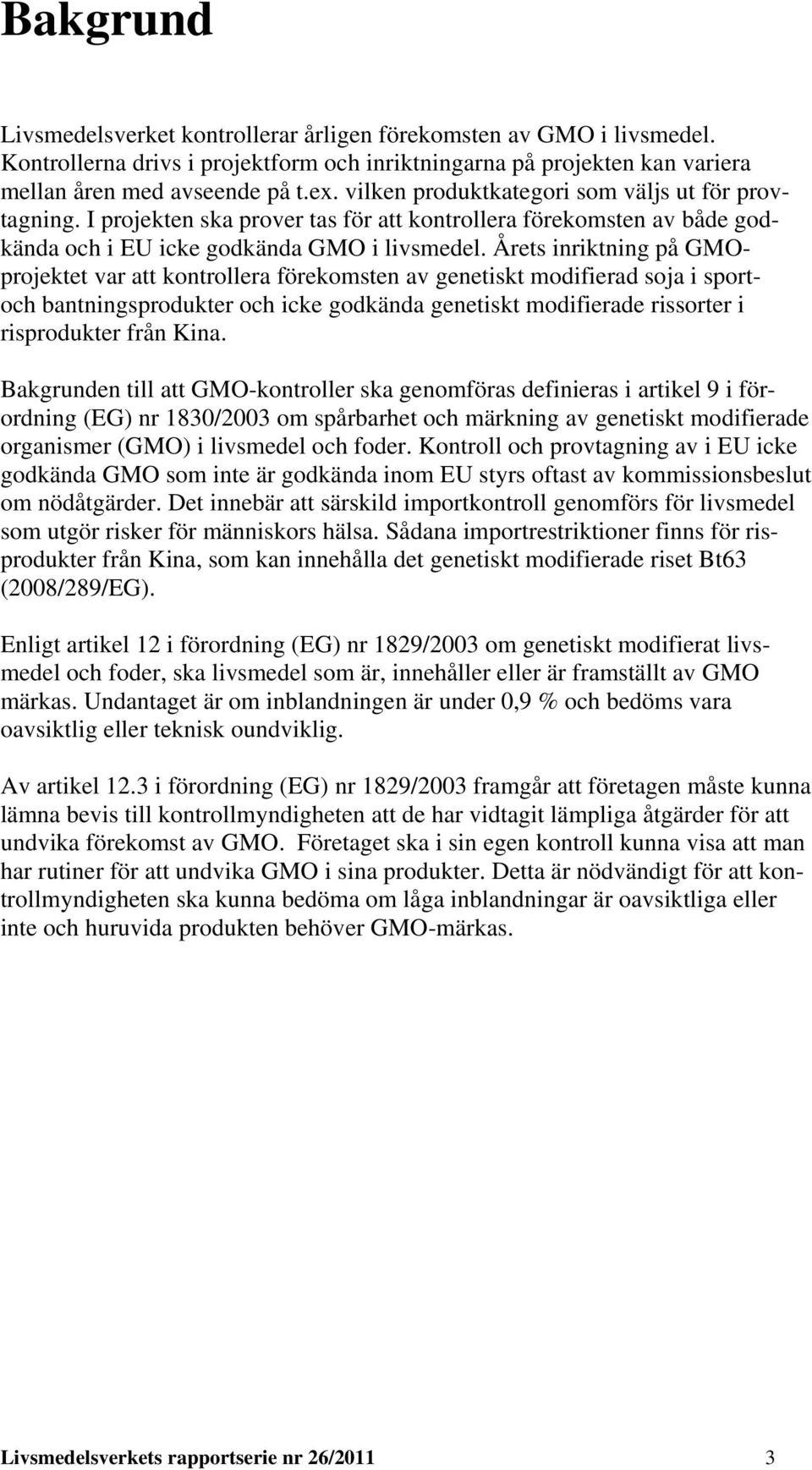 Årets inriktning på GMOprojektet var att kontrollera förekomsten av genetiskt modifierad soja i sportoch bantningsprodukter och icke godkända genetiskt modifierade rissorter i risprodukter från Kina.