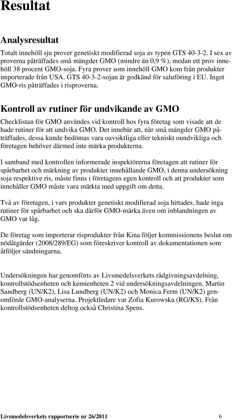 GTS 40-3-2-sojan är godkänd för saluföring i EU. Inget GMO-ris påträffades i risproverna.